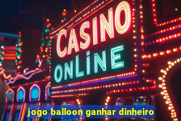 jogo balloon ganhar dinheiro